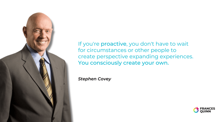 In Stephen Covey's classic book 'The 7 Habits of Highly Effective People', habit number 1 is 'Be Proactive'.