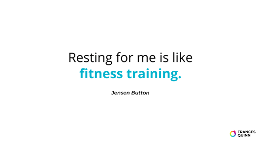 Resting for me is like fitness training.